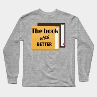 The Book Was Better Long Sleeve T-Shirt